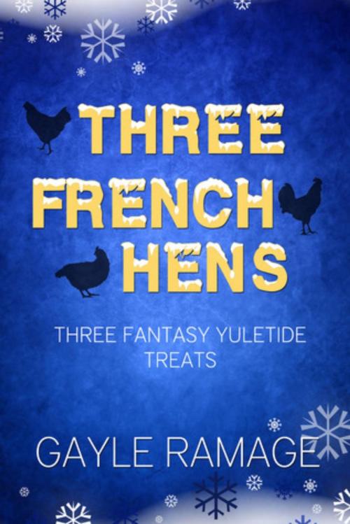 Cover of the book Three French Hens - A Christmas Collection by Gayle Ramage, Gayle Ramage