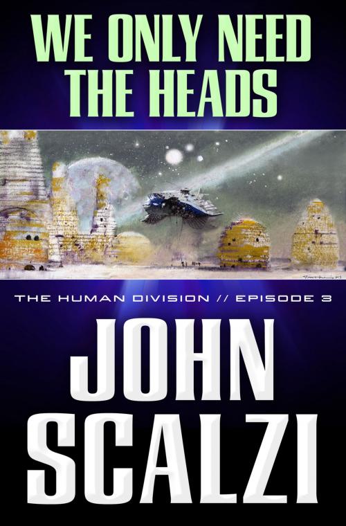 Cover of the book The Human Division #3: We Only Need the Heads by John Scalzi, Tom Doherty Associates