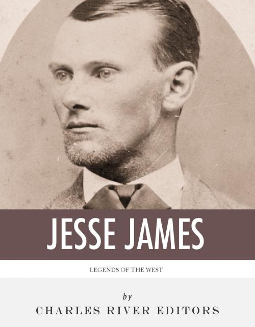 Cover of the book Legends of the West: The Life and Legacy of Jesse James by Charles River Editors, Charles River Editors