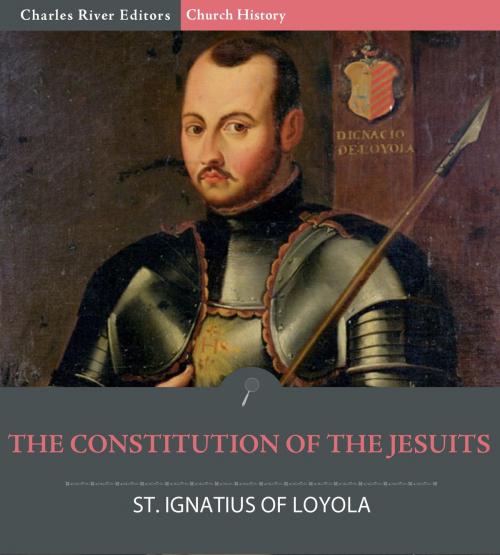 Cover of the book The Constitution of the Jesuits by St. Ignatius, Charles River Editors, Charles River Editors