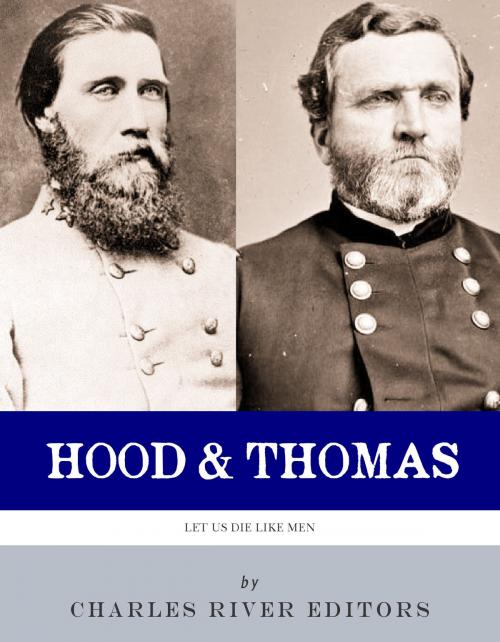 Cover of the book Let Us Die Like Men: The Lives and Legacies of George H. Thomas and John Bell Hood by Charles River Editors, Charles River Editors
