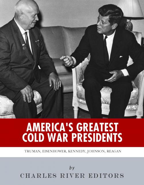 Cover of the book America's Greatest Cold War Presidents: Harry Truman, Dwight Eisenhower, John F. Kennedy, Lyndon B. Johnson and Ronald Reagan by Charles River Editors, Charles River Editors