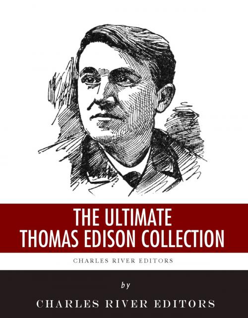 Cover of the book The Ultimate Thomas Edison Collection by Charles River Editors, Thomas Commerford Martin, Frank Lewis Dyer, Charles River Editors