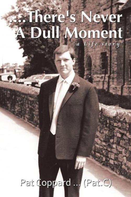 Cover of the book ....There's Never a Dull Moment by Pat Coppard, AuthorHouse UK