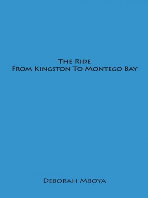 Cover of the book The Ride from Kingston to Montego Bay by Deborah Mboya, AuthorHouse