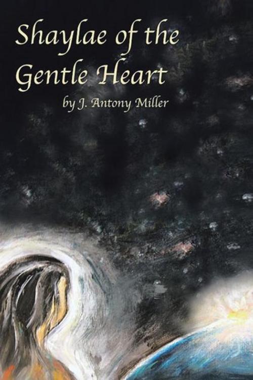 Cover of the book Shaylae of the Gentle Heart by J. Antony Miller, AuthorHouse