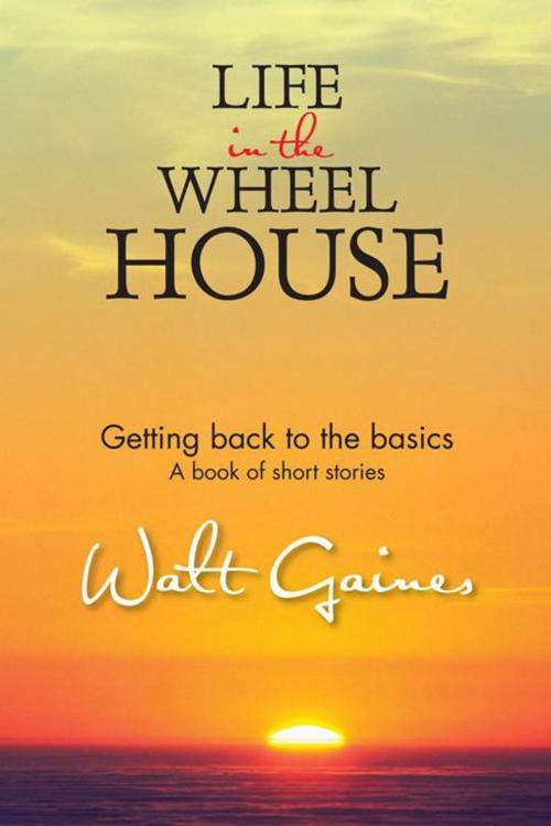 Cover of the book Life in the Wheel House by Walt Gaines, AuthorHouse