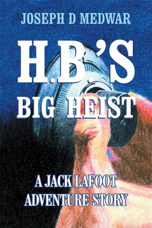 Cover of the book H. B.'S Big Heist by Joseph D Medwar, AuthorHouse