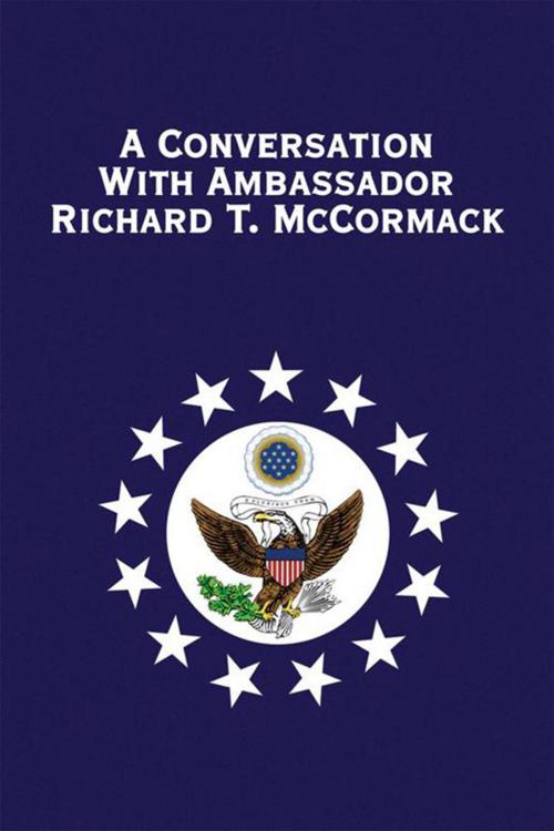 Cover of the book A Conversation with Ambassador Richard T. Mccormack by Richard T. McCormack, Xlibris US