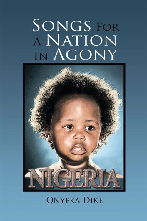 Cover of the book Songs for a Nation in Agony by Onyeka Dike, Xlibris UK