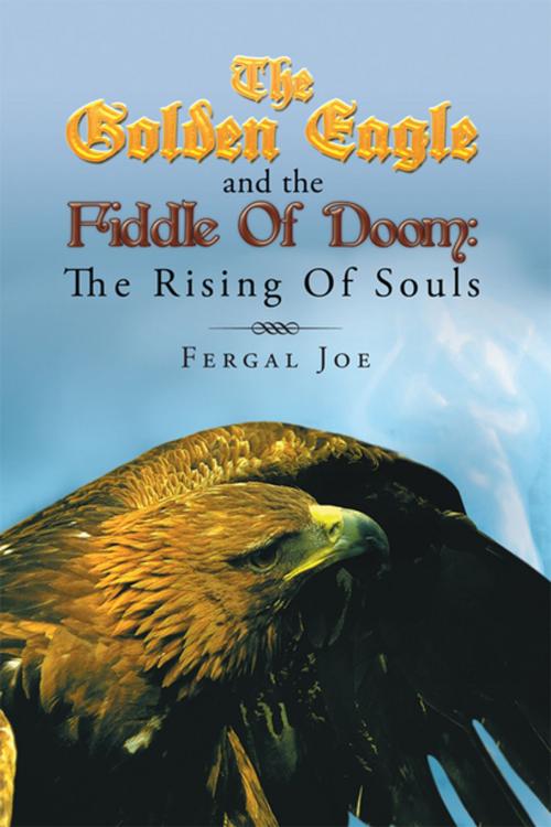 Cover of the book The Golden Eagle and the Fiddle of Doom: the Rising of Souls by Fergal Joe, Xlibris UK