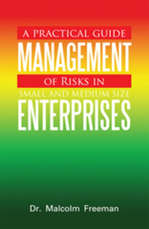 Cover of the book A Practical Guide - Management of Risks in Small and Medium-Size Enterprises by Dr. Malcolm Freeman, Xlibris AU