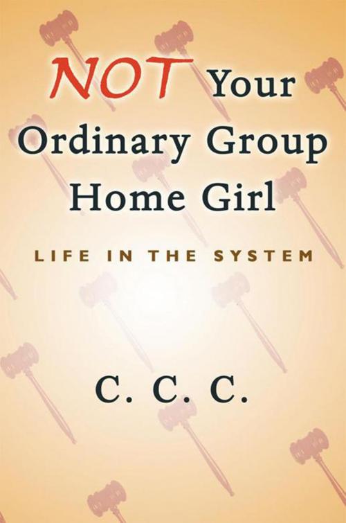 Cover of the book Not Your Ordinary Group Home Girl by C. C. C., Xlibris US