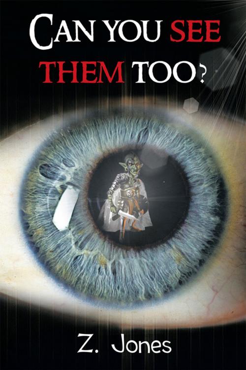 Cover of the book Can You See Them Too? by Z. Jones, Xlibris UK