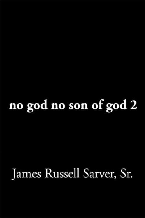 Cover of the book No God No Son of God 2 by James Russell Sarver, Sr., Xlibris US