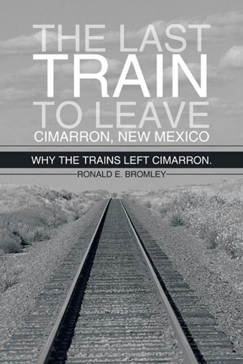 Cover of the book The Last Train to Leave Cimarron, New Mexico by Ronald E. Bromley, AuthorHouse