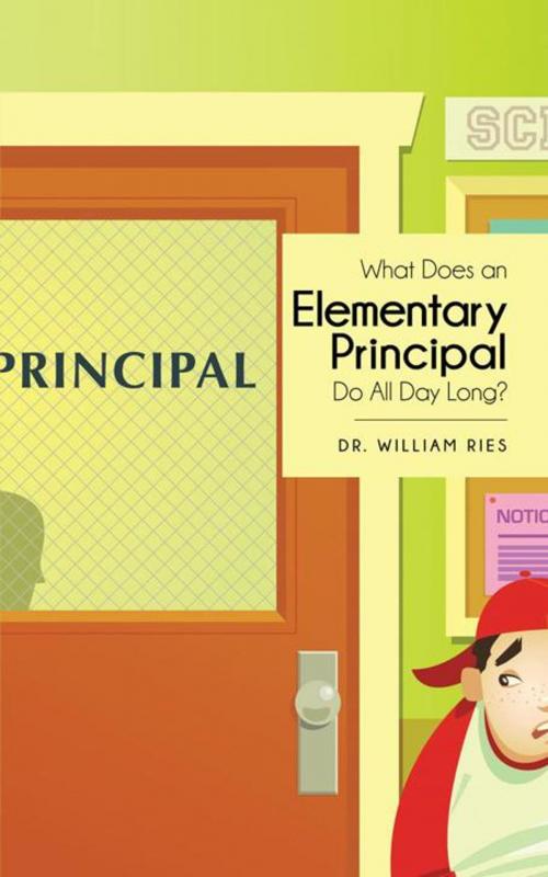 Cover of the book What Does an Elementary Principal Do All Day Long? by Dr. William Ries, AuthorHouse