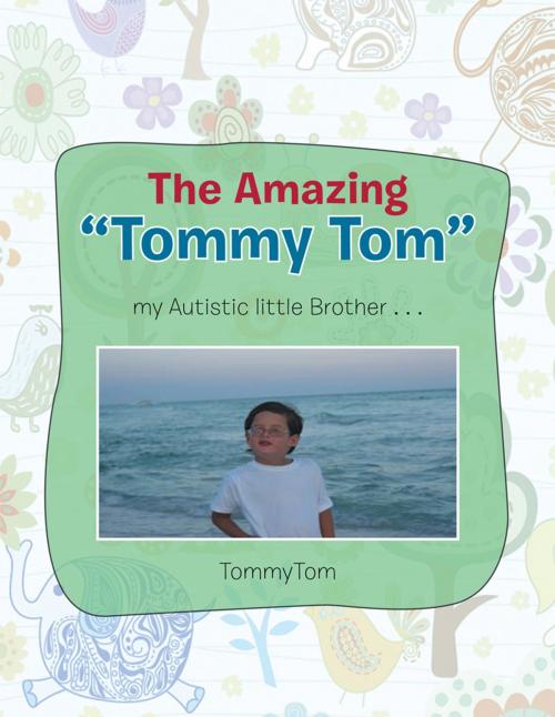 Cover of the book The Amazing Tommy Tom My Autistic Little Brother... by TommyTom, AuthorHouse