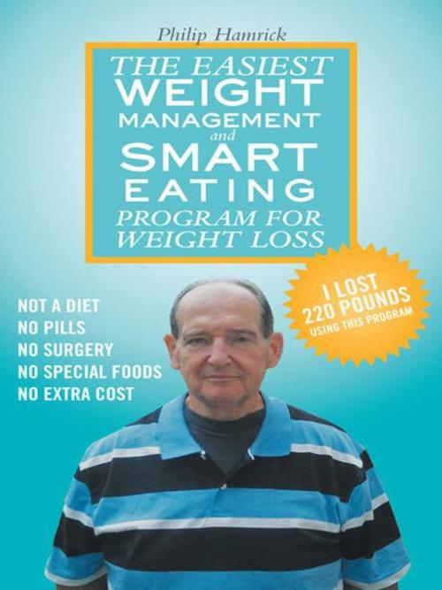 Cover of the book The Easiest Weight Management and Smart Eating Program for Weight Loss, I Lost 220 Pounds Using This Program. by Philip Hamrick, AuthorHouse