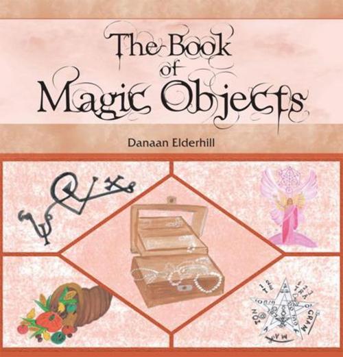 Cover of the book The Book of Magic Objects by Danaan Elderhill, AuthorHouse UK