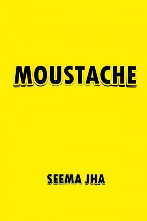 Cover of the book Moustache by Seema Jha, AuthorHouse UK