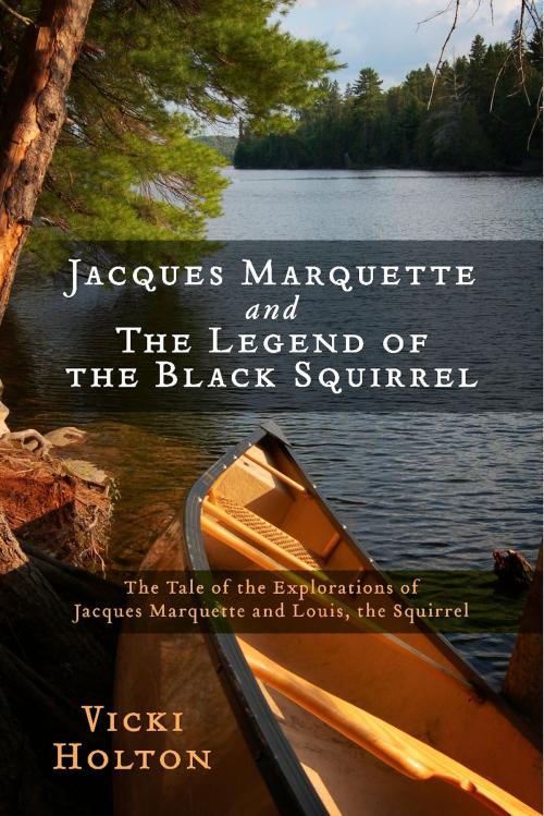 Cover of the book Jacques Marquette and The Legend of the Black Squirrel by Vicki Holton, BookBaby
