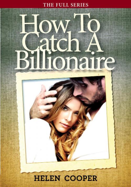 Cover of the book How To Catch A Billionaire (The Full Series) by Helen Cooper, Helen Cooper