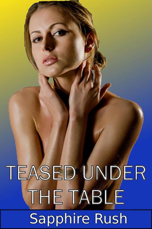Cover of the book Teased Under The Table (erotic public cocktease) by Sapphire Rush, Sapphire Rush