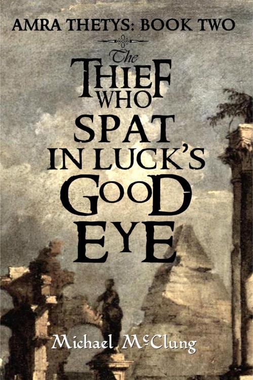 Cover of the book The Thief Who Spat In Luck's Good Eye by Michael McClung, Michael McClung