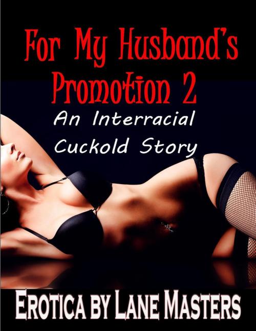 Cover of the book For My Husband’s Promotion 2: An Interracial Cuckold Story by Lane Masters, Seductive Stories