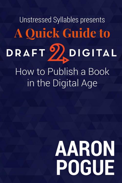 Cover of the book A Quick Guide to Draft2Digital: How to Publish a Book in the Digital Age by Aaron Pogue, Masked Fox Productions