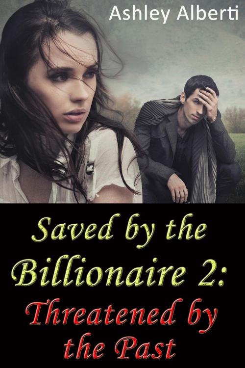 Cover of the book Saved by the Billionaire 2: Threatened by the Past (A gritty erotic romance) by Ashley Alberti, Ashley Alberti