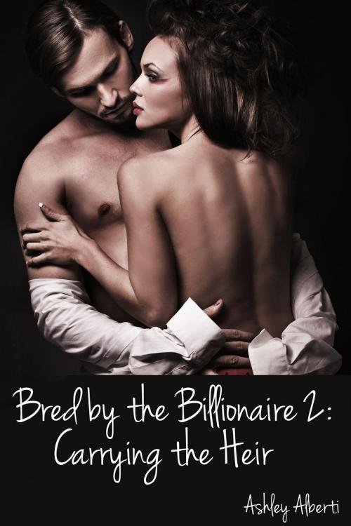 Cover of the book Bred by the Billionaire 2: Carrying the Heir by Ashley Alberti, Ashley Alberti