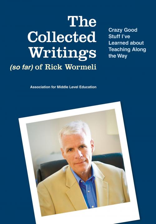 Cover of the book The Collected Writings (so far) of Rick Wormeli by Rick Wormeli, Association for Middle Level Education