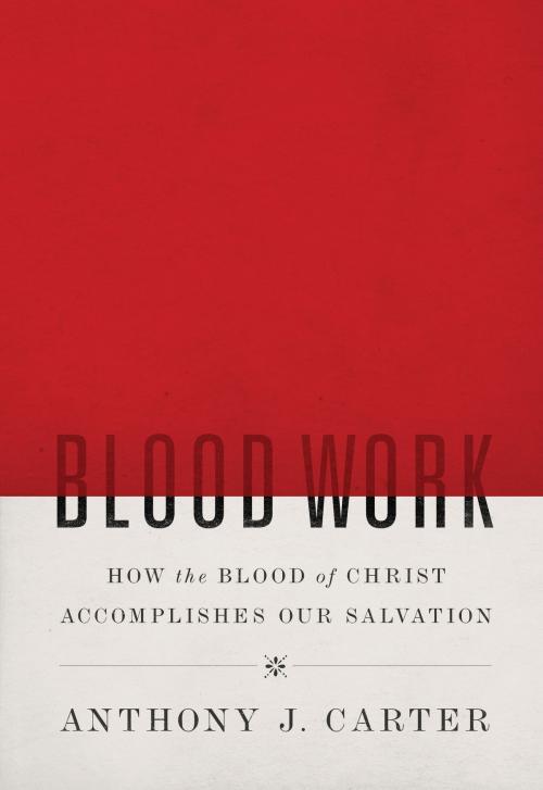 Cover of the book Blood Work by Anthony J. Carter, Reformation Trust Publishing