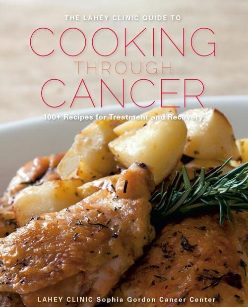 Cover of the book The Lahey Clinic Guide to Cooking Through Cancer: 100+ Recipes for Treatment and Recovery by Lahey Clinic, Countryman Press