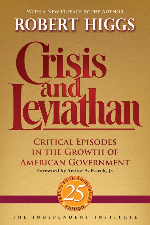 Cover of the book Crisis and Leviathan: Critical Episodes in the Growth of American Government by Robert Higgs, Independent Institute