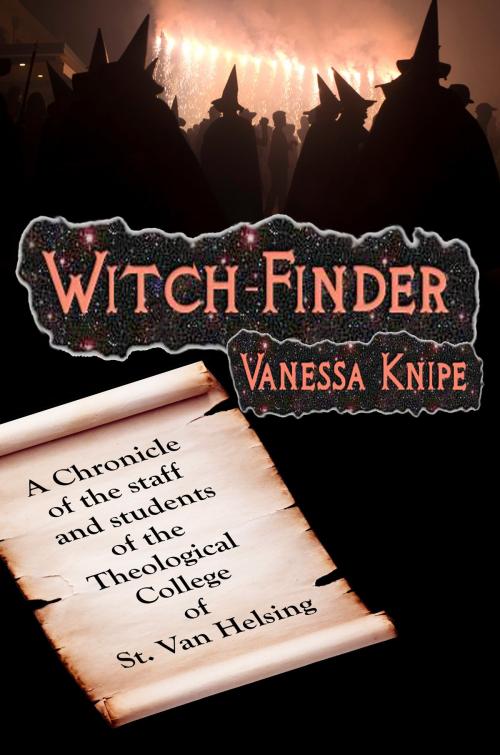 Cover of the book Witch-Finder: A Chronicle of the Staff and Students of the Theological College of St. Van Helsing by Vanessa Knipe, Rob Preece