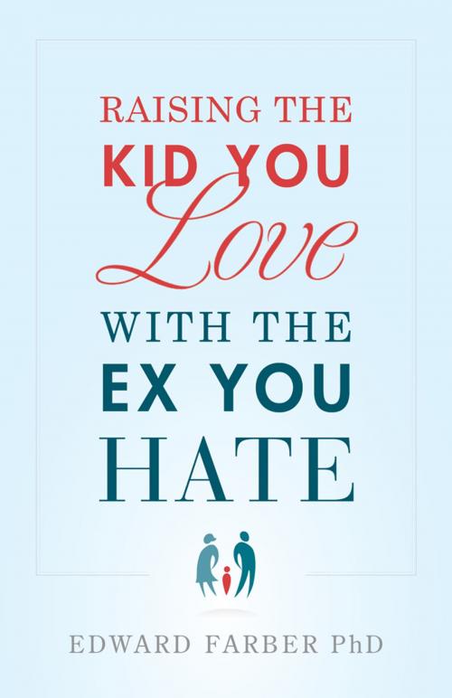 Cover of the book Raising the Kid You Love With the Ex You Hate by Edward Farber, Greenleaf Book Group Press