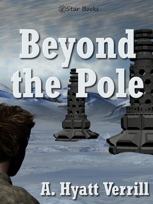 Cover of the book Beyond the Pole by A. Hyatt Verrill, eStar Books LLC