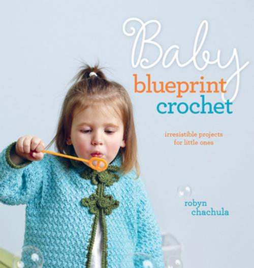 Cover of the book Baby Blueprint Crochet by Robyn Chachula, F+W Media
