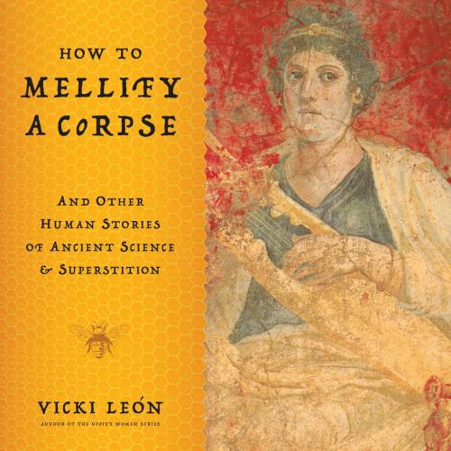 Cover of the book How to Mellify a Corpse by Vicki León, Bloomsbury Publishing