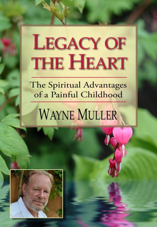 Cover of the book Legacy of the Heart by Wayne Muller, Author & Company