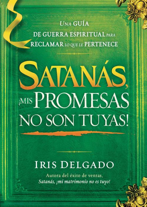 Cover of the book Satanás, ¡mis promesas no son tuyas! by Iris Delgado, Charisma House