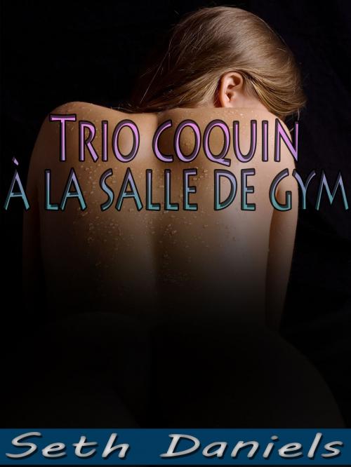 Cover of the book Trio coquin à la salle de gym by Seth Daniels, Black Serpent Erotica