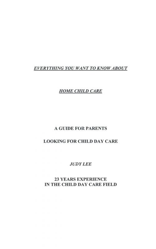 Cover of the book Everything You Want to Know About Home Child Care by Judy Lee, BookBaby