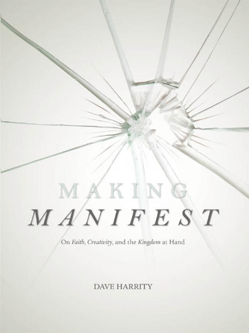 Cover of the book Making Manifest: On Faith, Creativity, and the Kingdom at Hand by Dave Harrity, Asbury Seedbed Publishing