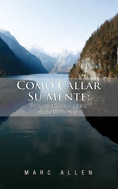 Cover of the book Cómo Callar Su Mente by Marc Allen, Empowerment Nation