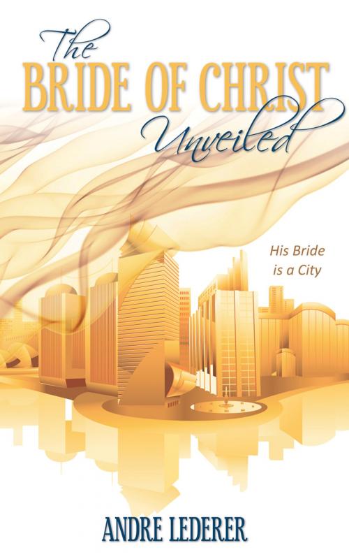 Cover of the book The Bride of Christ Unveiled by Andre Lederer, Word Alive Press