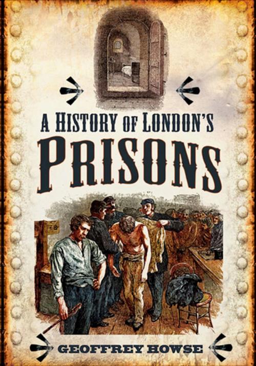 Cover of the book A History of London's Prisons by Geoffrey Howse, Pen & Sword Books